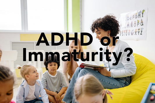 ADHD or Immaturity?