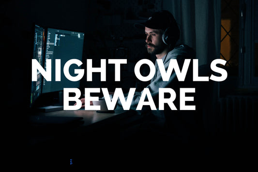 Night Owls Beware