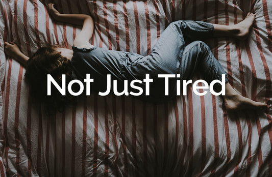 Not Just Tired