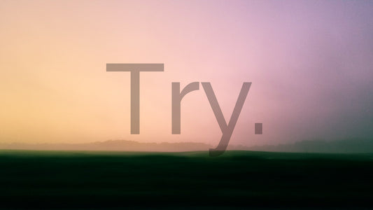 Try.