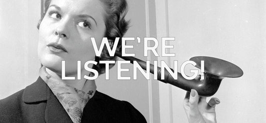 We're Listening!