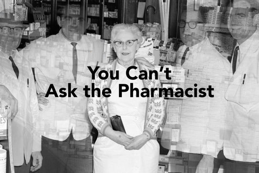 You Can't Ask the Pharmacist