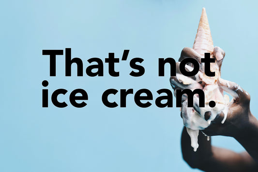 That's not ice cream.