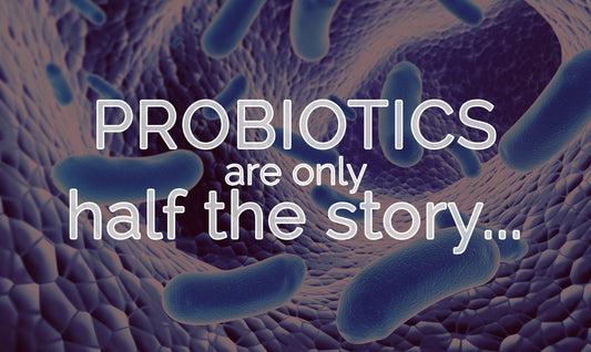 Probiotics are Only Half of the Story