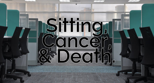 Sitting, Cancer, & Death.