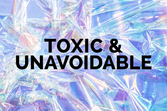 Toxic & Unavoidable